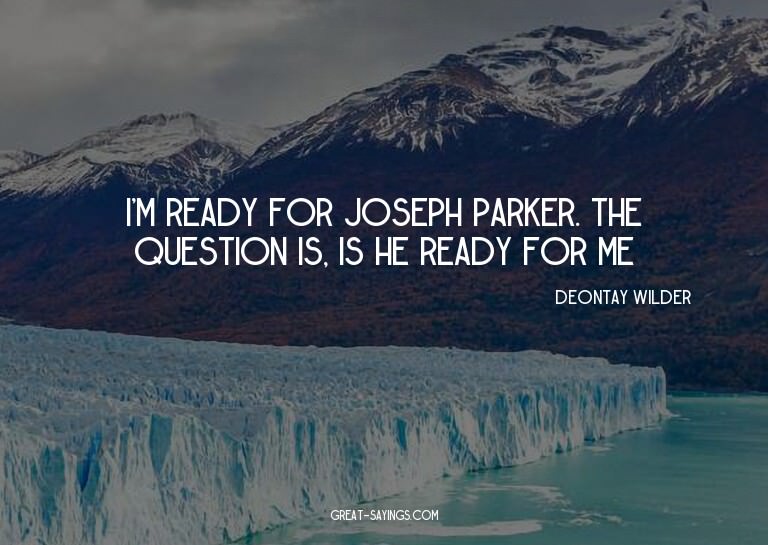 I'm ready for Joseph Parker. The question is, is he rea