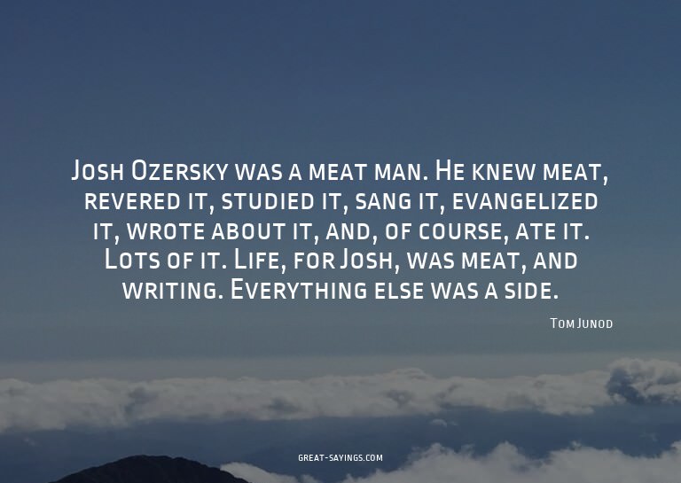 Josh Ozersky was a meat man. He knew meat, revered it,