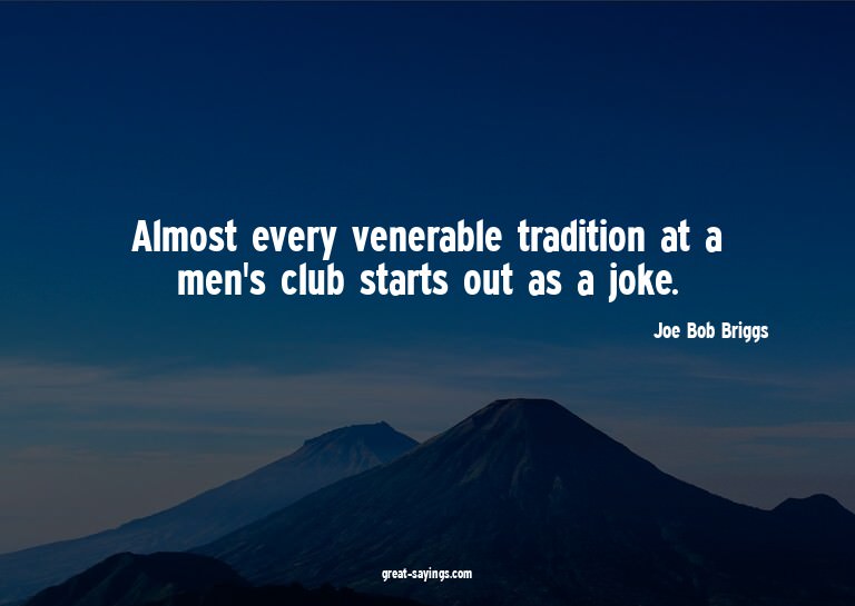 Almost every venerable tradition at a men's club starts