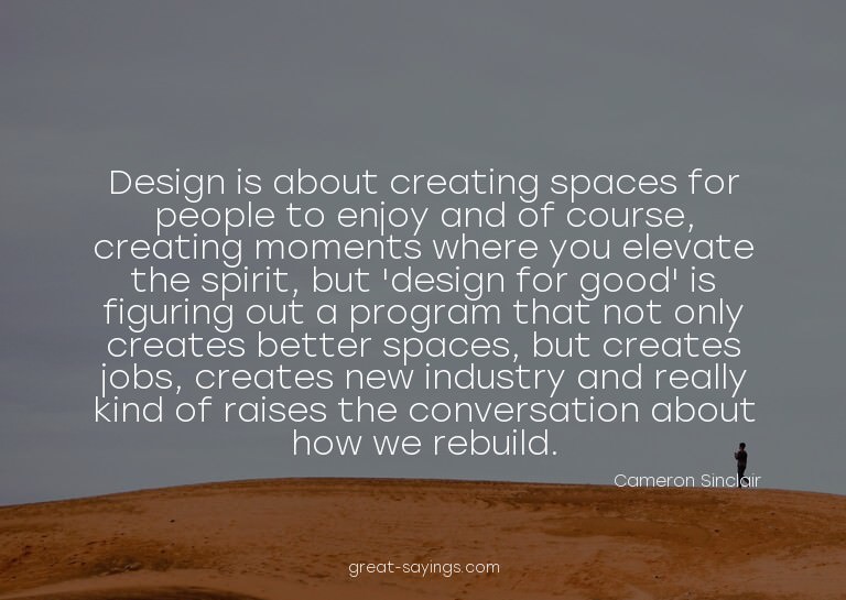 Design is about creating spaces for people to enjoy and