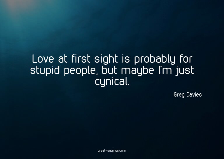 Love at first sight is probably for stupid people, but