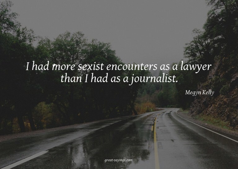 I had more sexist encounters as a lawyer than I had as