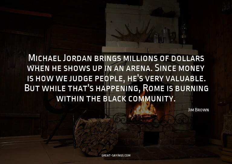 Michael Jordan brings millions of dollars when he shows