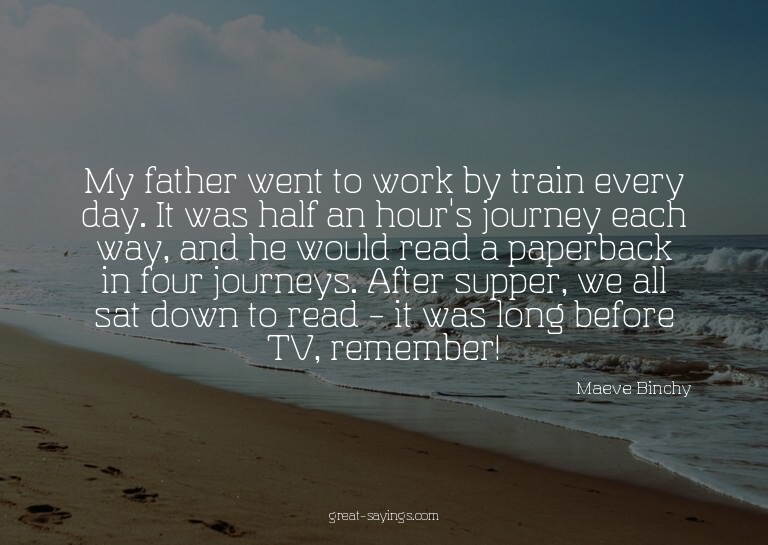 My father went to work by train every day. It was half
