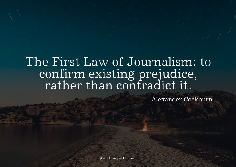 The First Law of Journalism: to confirm existing prejud