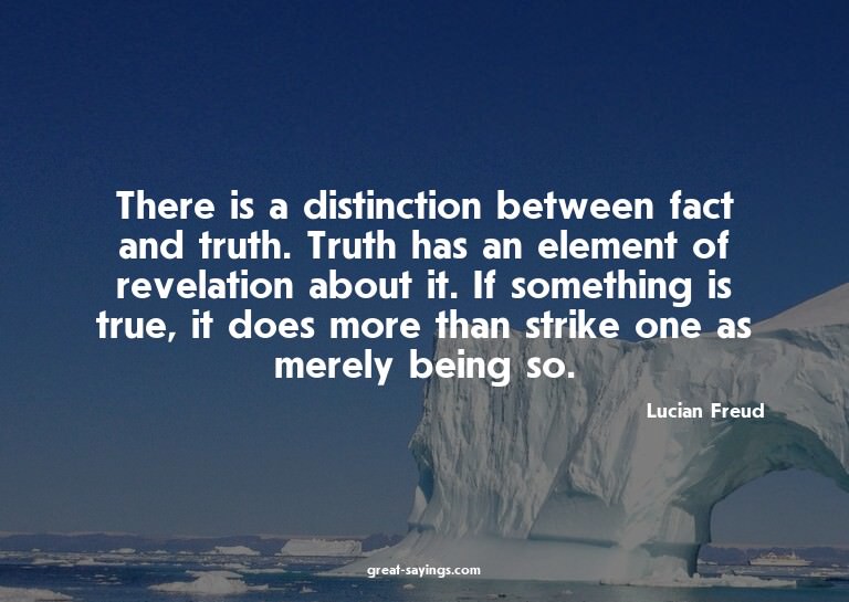 There is a distinction between fact and truth. Truth ha