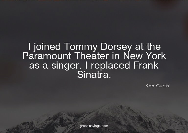 I joined Tommy Dorsey at the Paramount Theater in New Y
