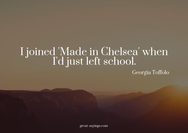 I joined 'Made in Chelsea' when I'd just left school.

