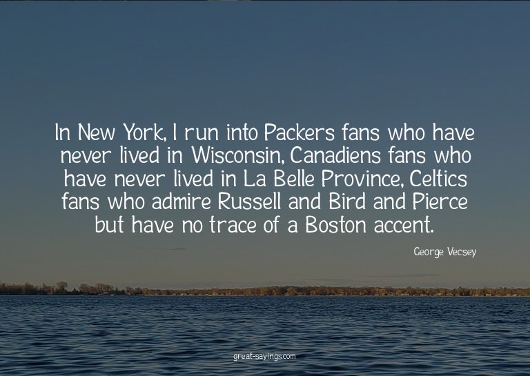 In New York, I run into Packers fans who have never liv