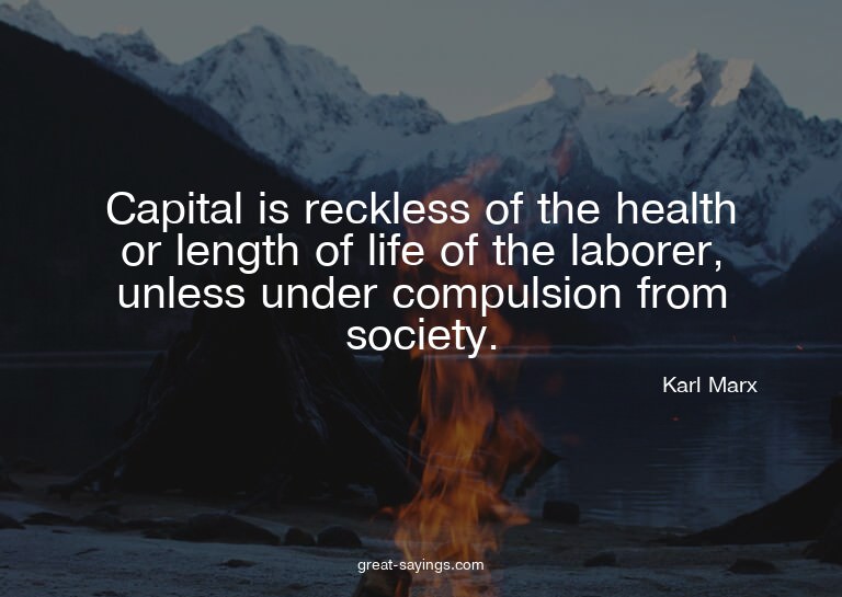 Capital is reckless of the health or length of life of
