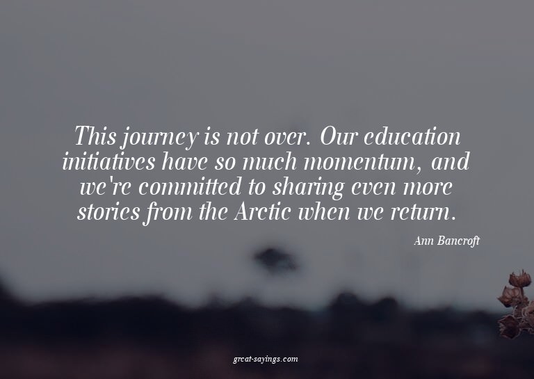This journey is not over. Our education initiatives hav