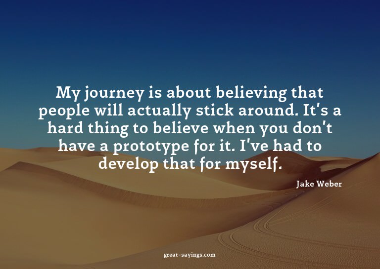 My journey is about believing that people will actually