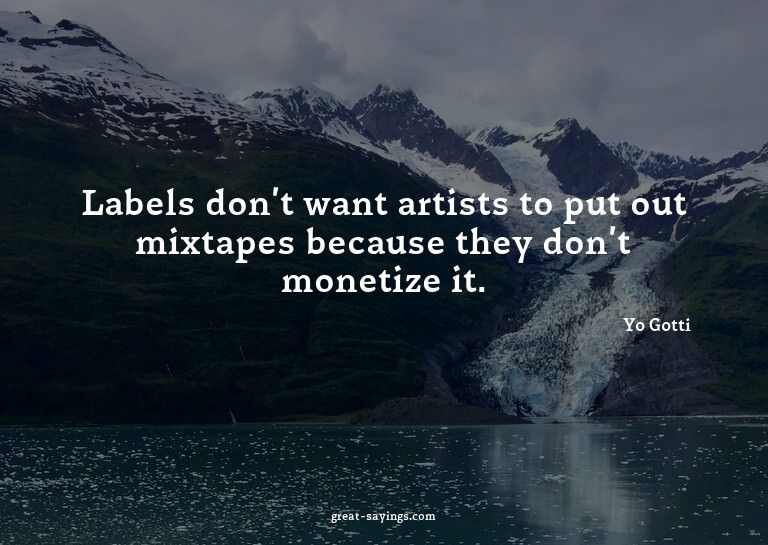 Labels don't want artists to put out mixtapes because t