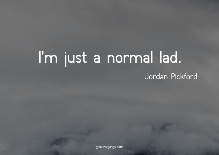 I'm just a normal lad.

