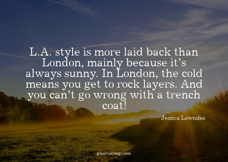L.A. style is more laid back than London, mainly becaus