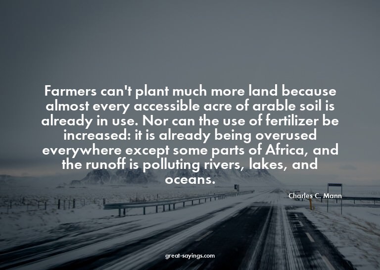 Farmers can't plant much more land because almost every