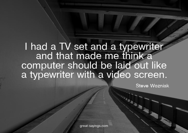 I had a TV set and a typewriter and that made me think
