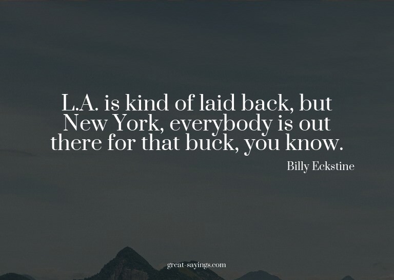 L.A. is kind of laid back, but New York, everybody is o