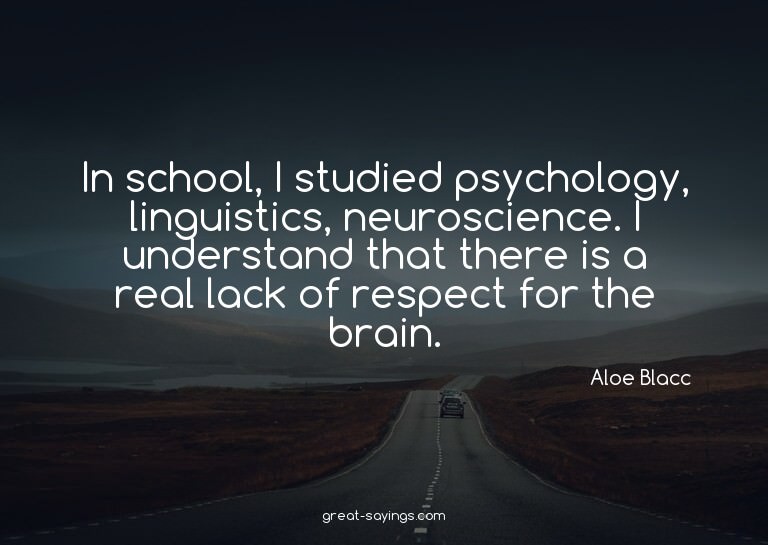 In school, I studied psychology, linguistics, neuroscie