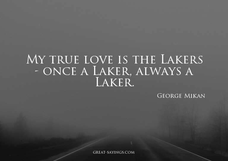 My true love is the Lakers - once a Laker, always a Lak