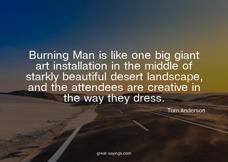 Burning Man is like one big giant art installation in t