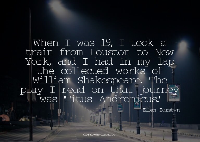When I was 19, I took a train from Houston to New York,