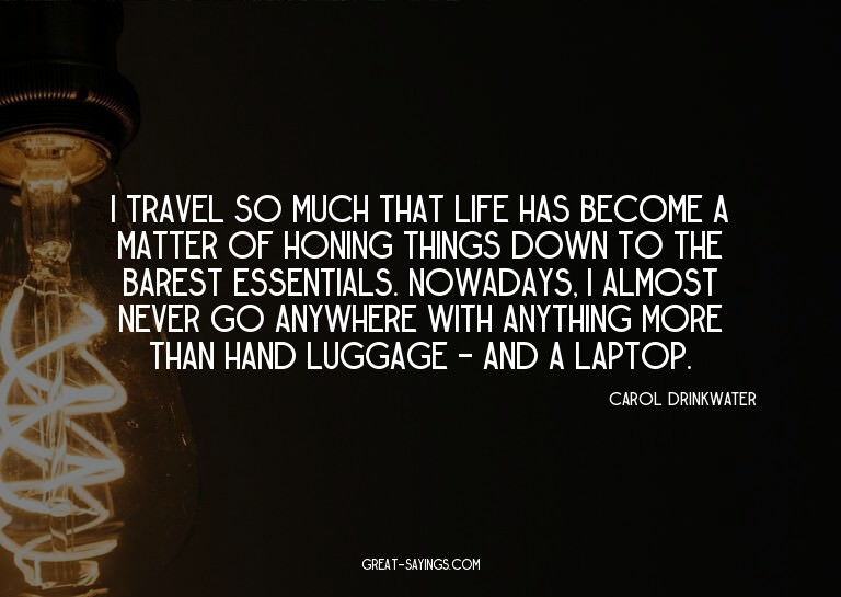 I travel so much that life has become a matter of honin