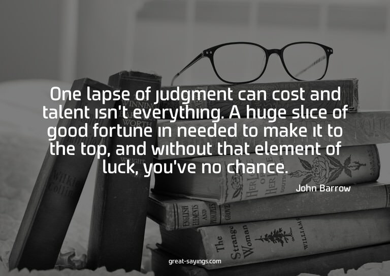 One lapse of judgment can cost and talent isn't everyth