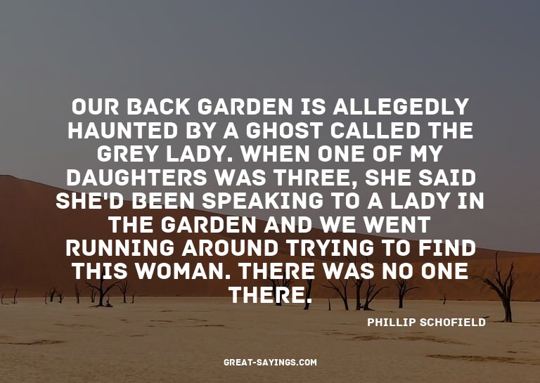Our back garden is allegedly haunted by a ghost called