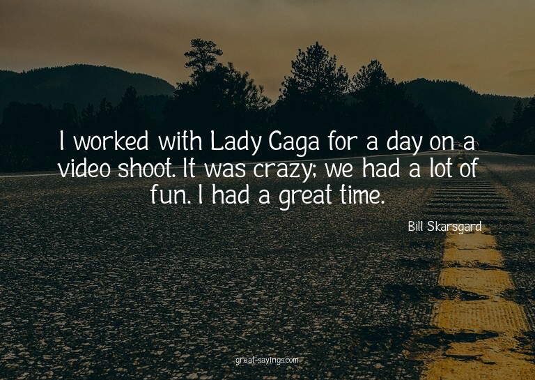 I worked with Lady Gaga for a day on a video shoot. It