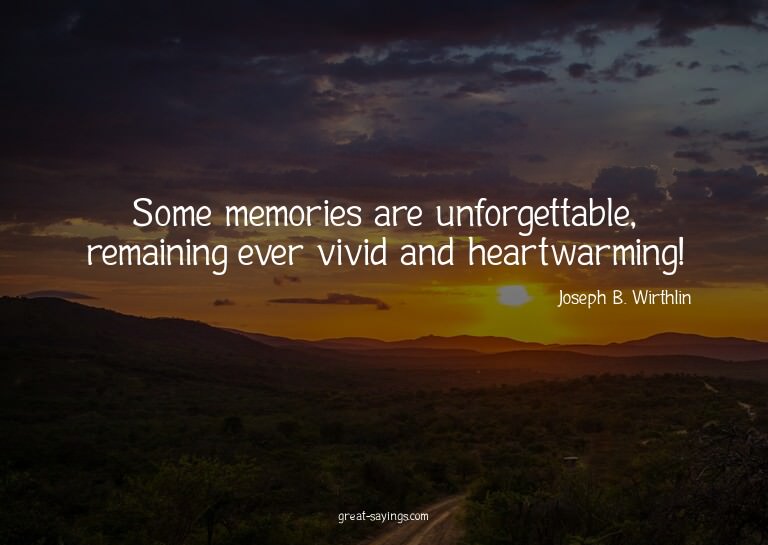 Some memories are unforgettable, remaining ever vivid a