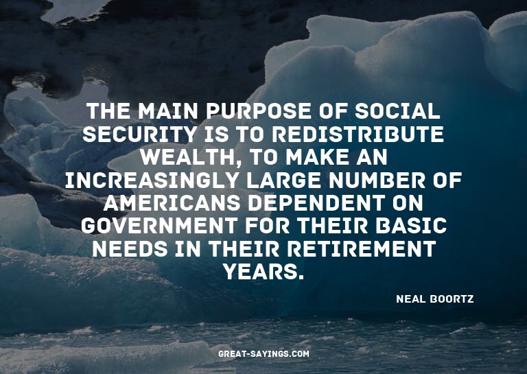 The main purpose of Social Security is to redistribute