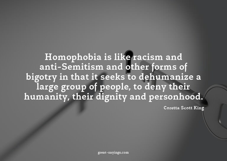 Homophobia is like racism and anti-Semitism and other f