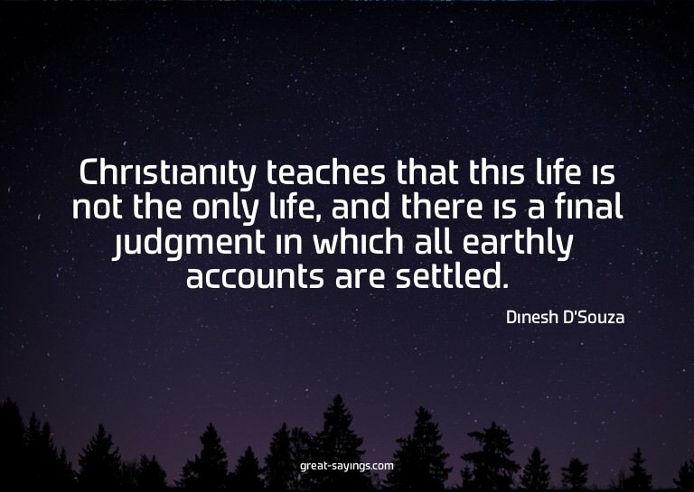 Christianity teaches that this life is not the only lif