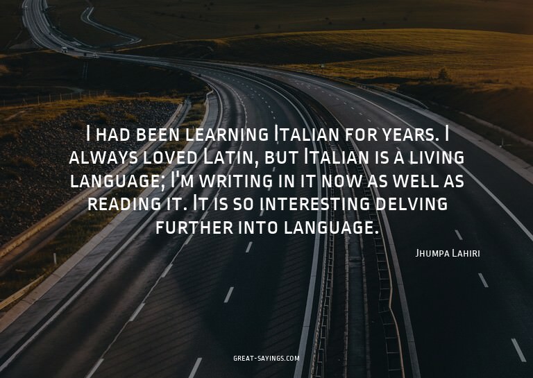 I had been learning Italian for years. I always loved L