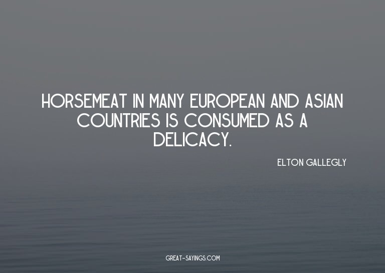 Horsemeat in many European and Asian countries is consu