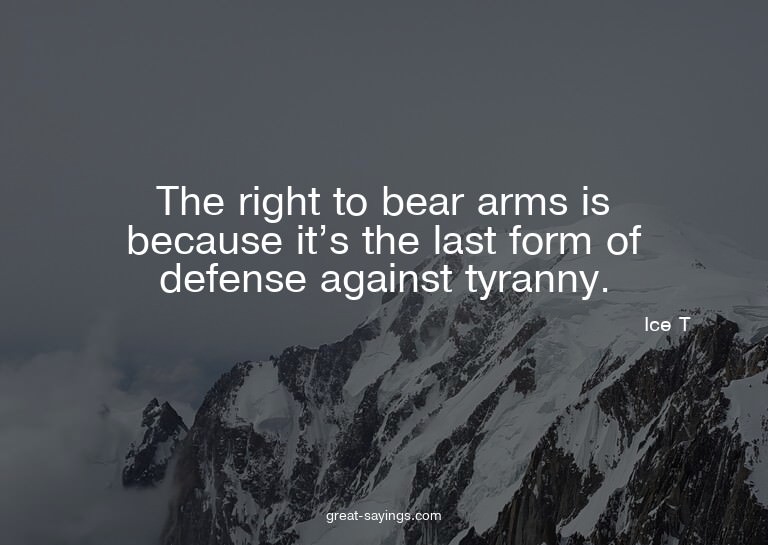 The right to bear arms is because it's the last form of