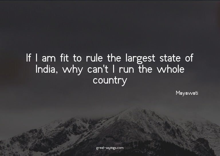 If I am fit to rule the largest state of India, why can