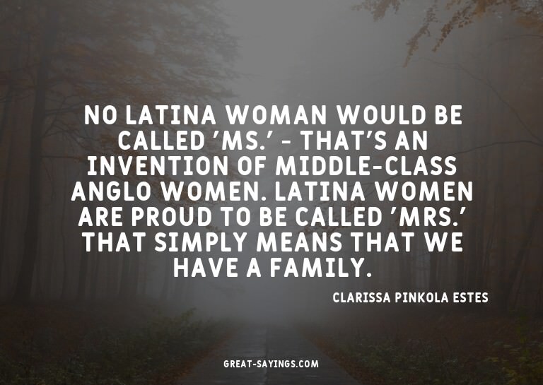 No Latina woman would be called 'Ms.' - that's an inven