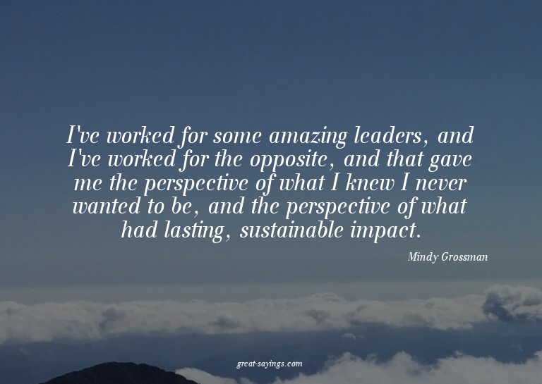 I've worked for some amazing leaders, and I've worked f