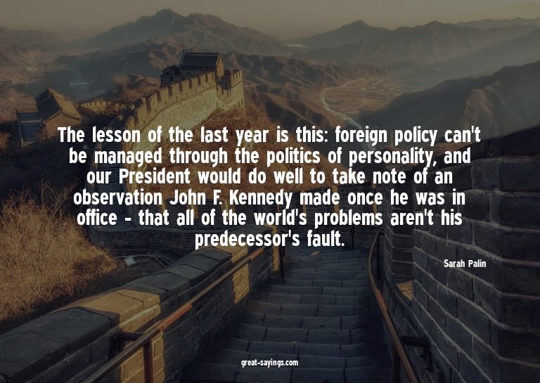 The lesson of the last year is this: foreign policy can
