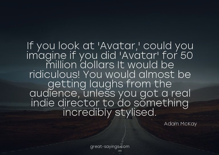 If you look at 'Avatar,' could you imagine if you did '