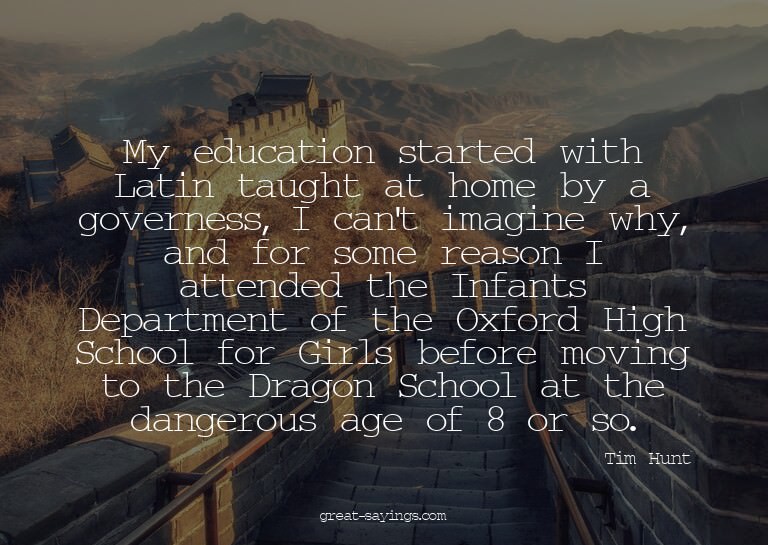 My education started with Latin taught at home by a gov