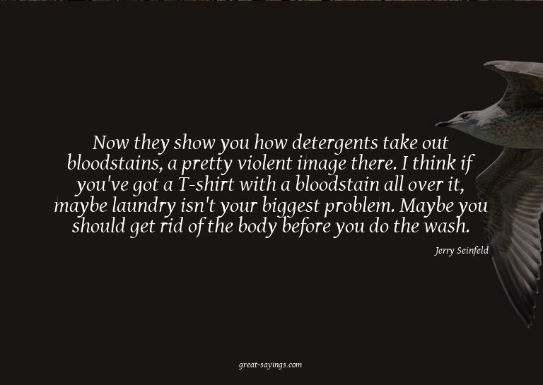Now they show you how detergents take out bloodstains,