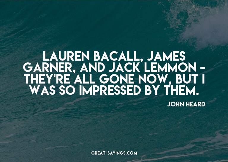 Lauren Bacall, James Garner, and Jack Lemmon - they're