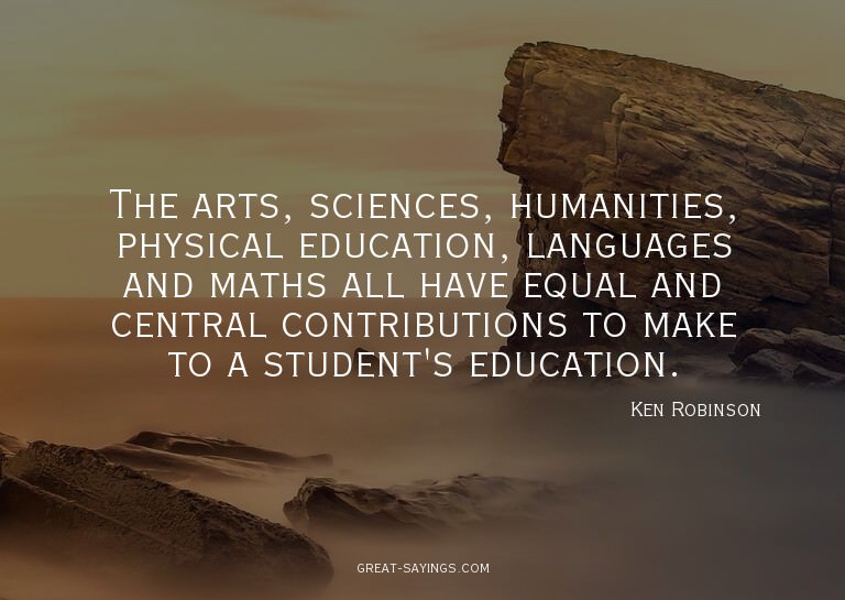 The arts, sciences, humanities, physical education, lan