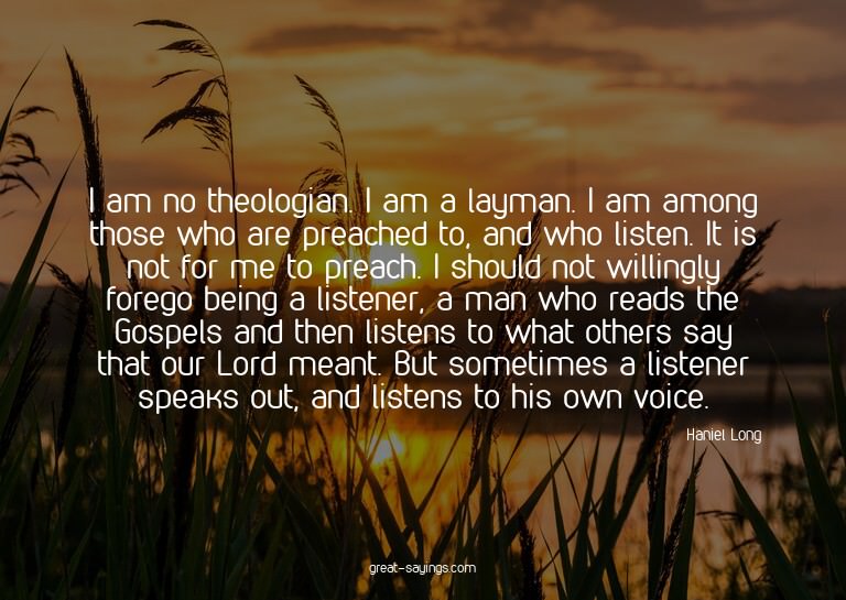 I am no theologian. I am a layman. I am among those who