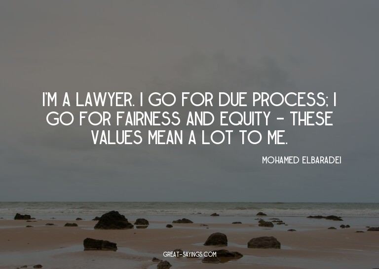 I'm a lawyer. I go for due process; I go for fairness a