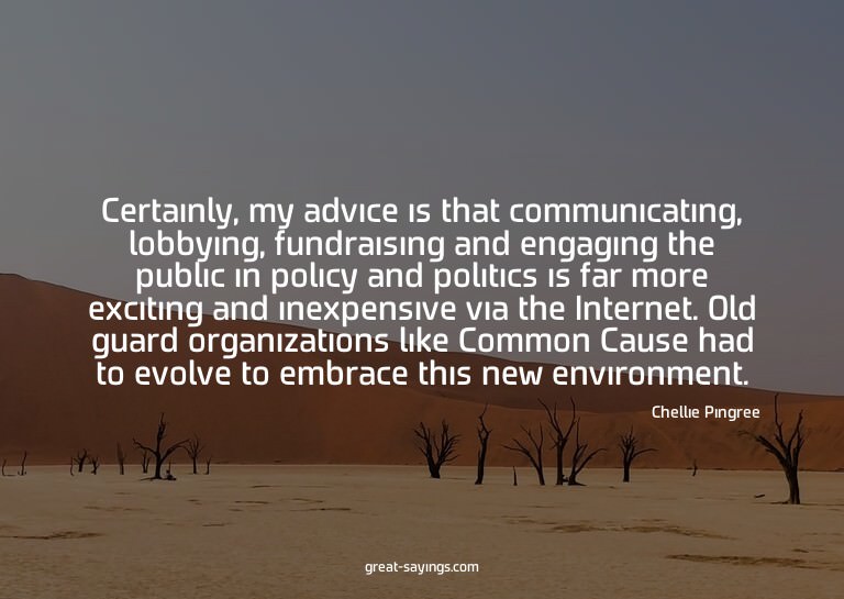 Certainly, my advice is that communicating, lobbying, f