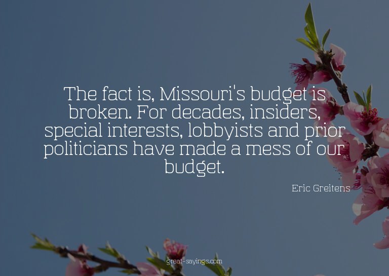 The fact is, Missouri's budget is broken. For decades,